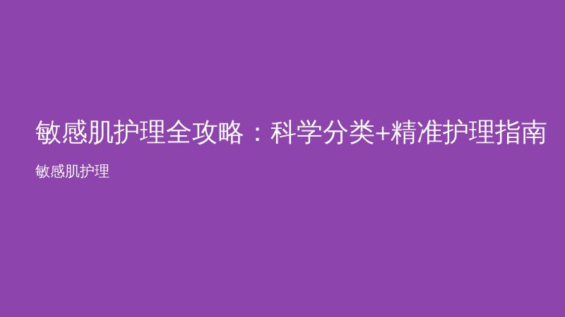 敏感肌护理全攻略：科学分类+精准护理指南