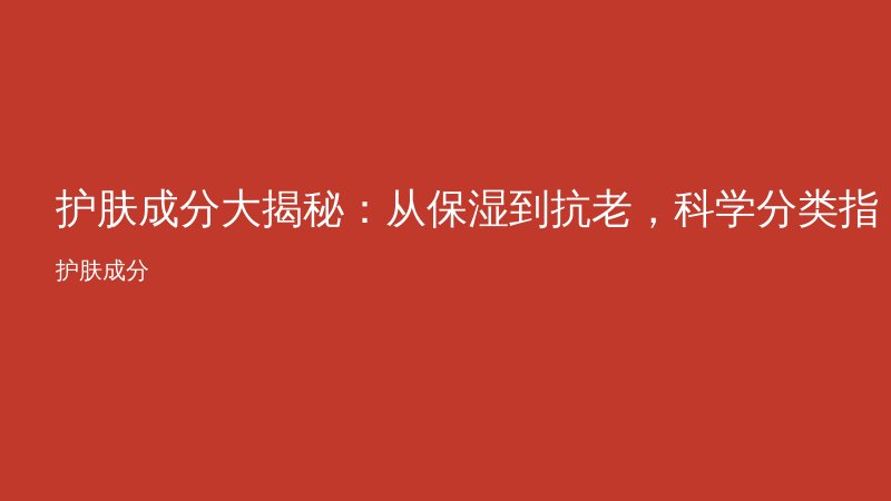 护肤成分大揭秘：从保湿到抗老，科学分类指南